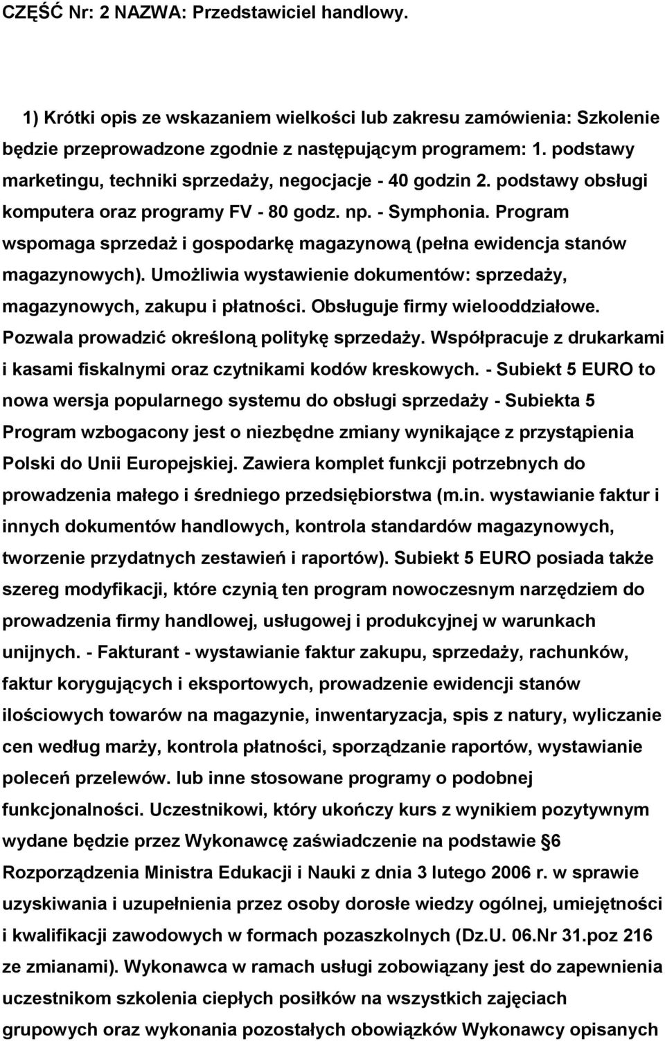 Program wspomaga sprzedaż i gospodarkę magazynową (pełna ewidencja stanów magazynowych). Umożliwia wystawienie dokumentów: sprzedaży, magazynowych, zakupu i płatności. Obsługuje firmy wielooddziałowe.
