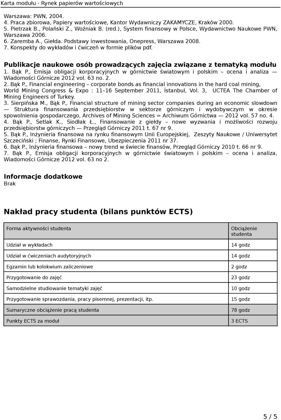 Publikacje naukowe osób prowadzących zajęcia związane z tematyką modułu 1. Bąk P., Emisja obligacji korporacyjnych w górnictwie światowym i polskim ocena i analiza Wiadomości Górnicze 2012 vol. 63 no.