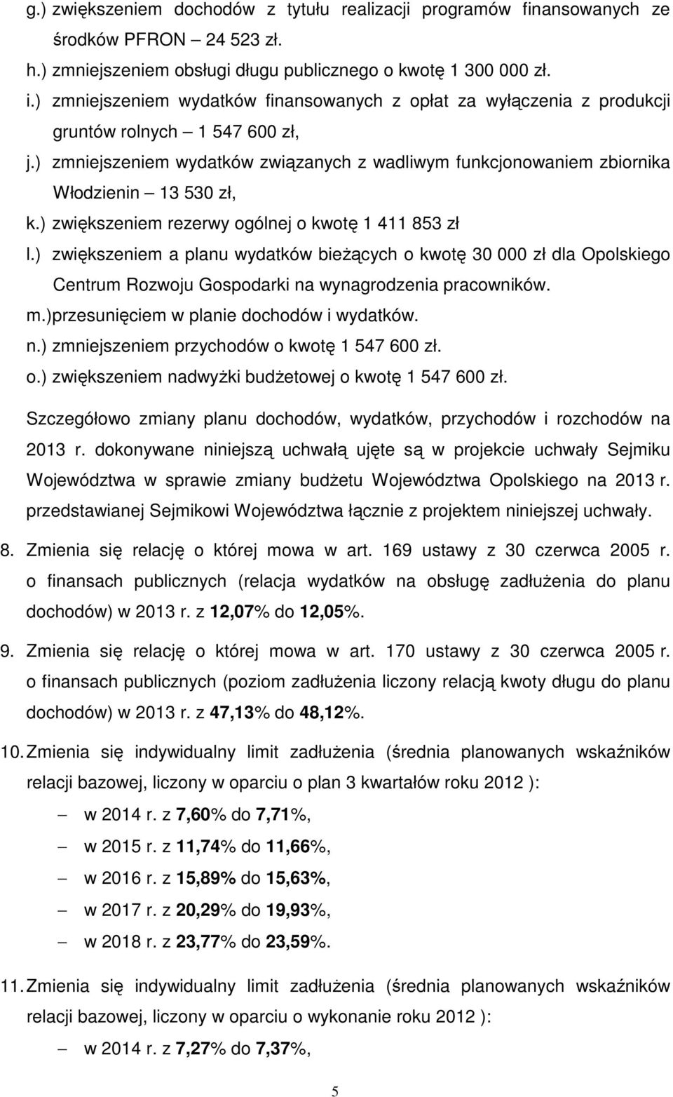 ) zmniejszeniem wydatków związanych z wadliwym funkcjonowaniem zbiornika Włodzienin 13 530 zł, k.) zwiększeniem rezerwy ogólnej o kwotę 1 411 853 zł l.