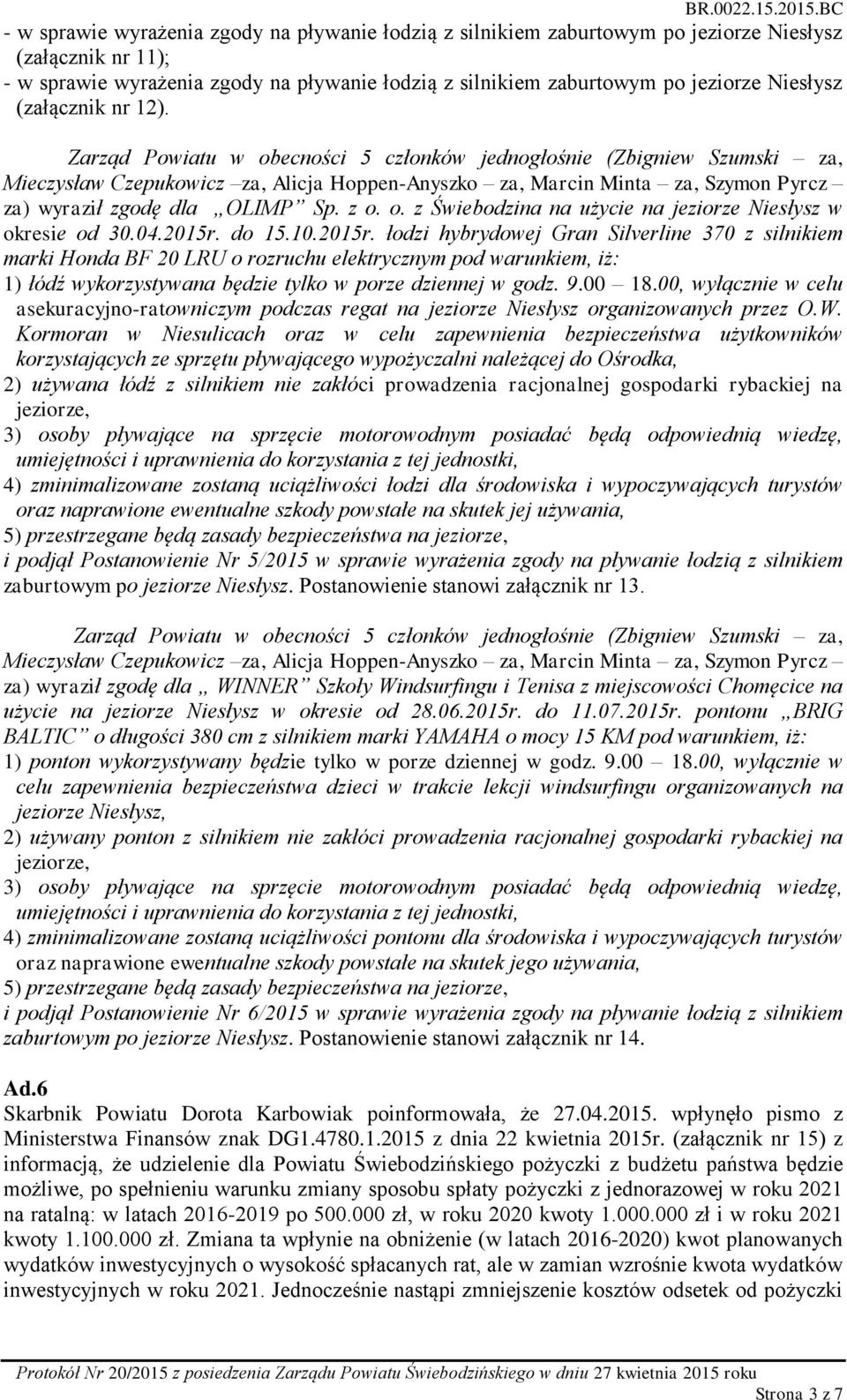 do 15.10.2015r. łodzi hybrydowej Gran Silverline 370 z silnikiem marki Honda BF 20 LRU o rozruchu elektrycznym pod warunkiem, iż: 1) łódź wykorzystywana będzie tylko w porze dziennej w godz. 9.00 18.