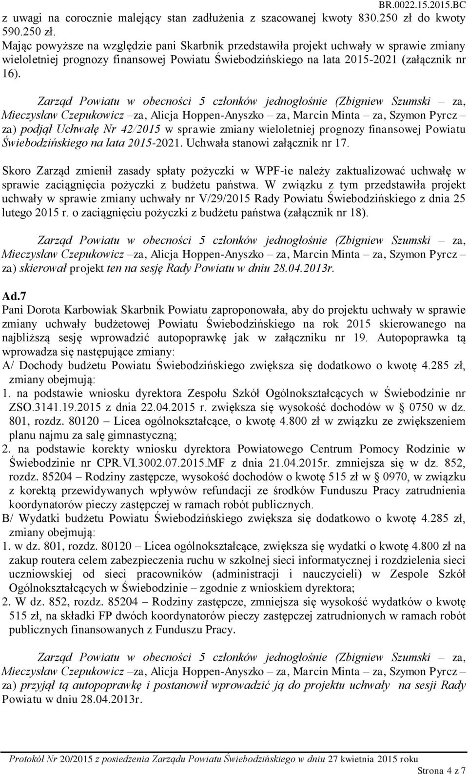 Mając powyższe na względzie pani Skarbnik przedstawiła projekt uchwały w sprawie zmiany wieloletniej prognozy finansowej Powiatu Świebodzińskiego na lata 2015-2021 (załącznik nr 16).