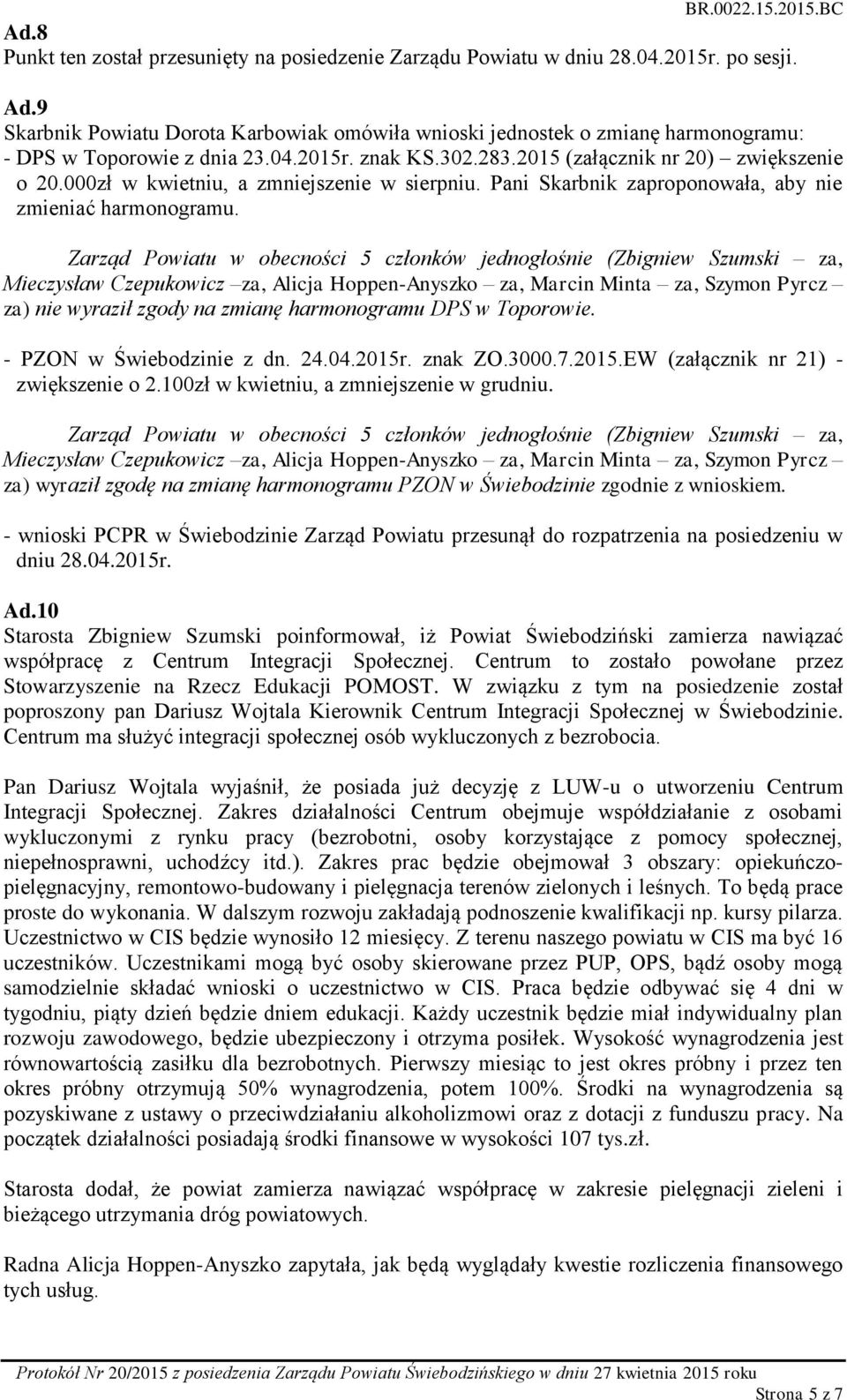 000zł w kwietniu, a zmniejszenie w sierpniu. Pani Skarbnik zaproponowała, aby nie zmieniać harmonogramu. za) nie wyraził zgody na zmianę harmonogramu DPS w Toporowie. - PZON w Świebodzinie z dn. 24.