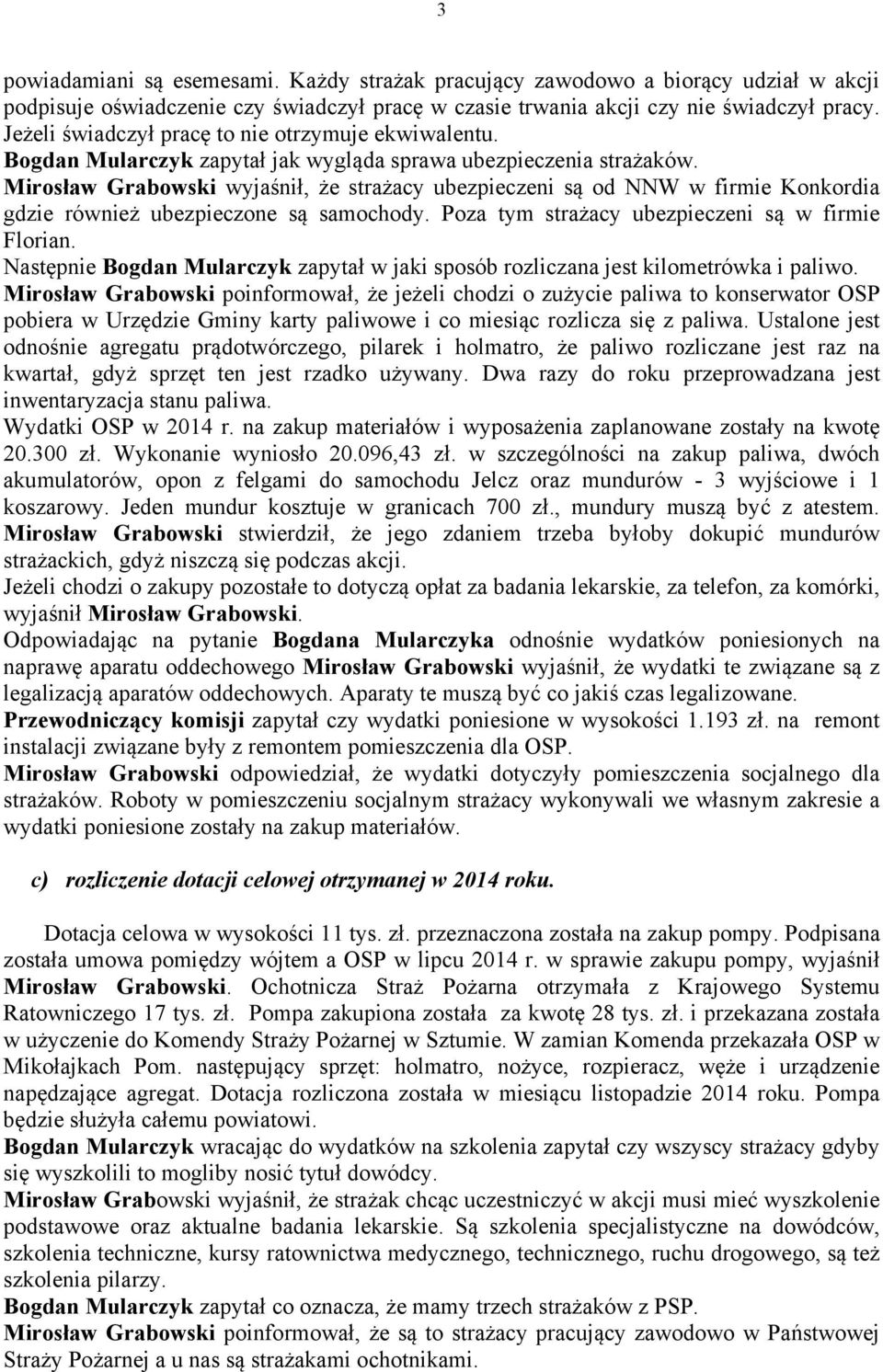 Mirosław Grabowski wyjaśnił, że strażacy ubezpieczeni są od NNW w firmie Konkordia gdzie również ubezpieczone są samochody. Poza tym strażacy ubezpieczeni są w firmie Florian.