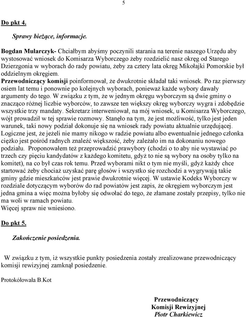 powiatu, żeby za cztery lata okręg Mikołajki Pomorskie był oddzielnym okręgiem. Przewodniczący komisji poinformował, że dwukrotnie składał taki wniosek.