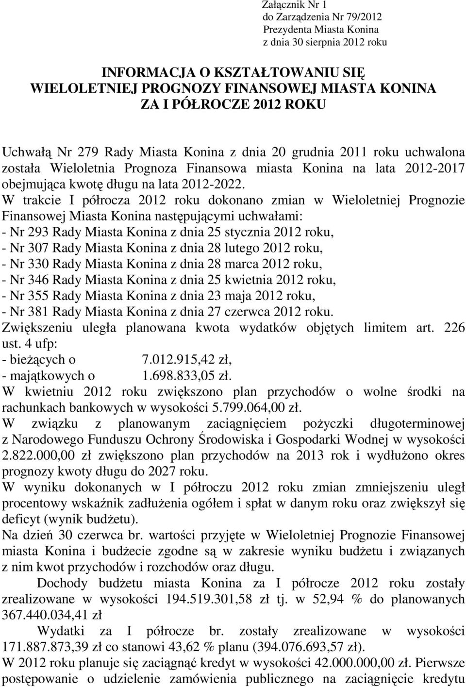 W trakcie I półrocza 2012 roku dokonano zmian w Wieloletniej Prognozie Finansowej Miasta Konina następującymi uchwałami: - Nr 293 Rady Miasta Konina z dnia 25 stycznia 2012 roku, - Nr 307 Rady Miasta
