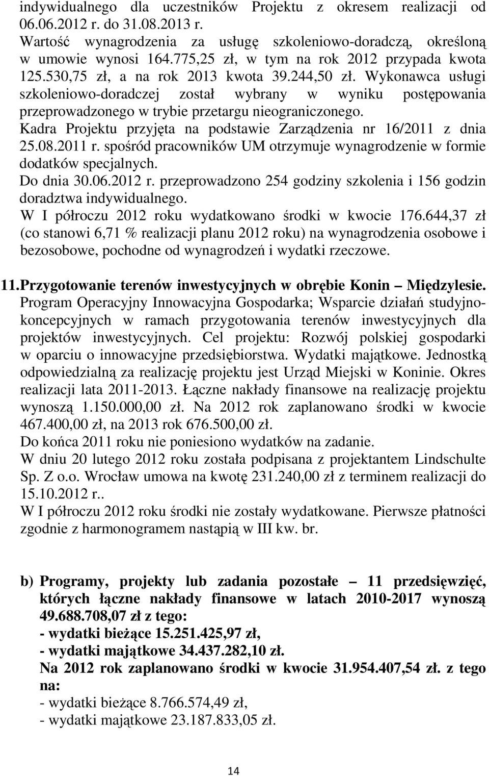 Wykonawca usługi szkoleniowo-doradczej został wybrany w wyniku postępowania przeprowadzonego w trybie przetargu nieograniczonego. Kadra Projektu przyjęta na podstawie Zarządzenia nr 16/2011 z dnia 25.