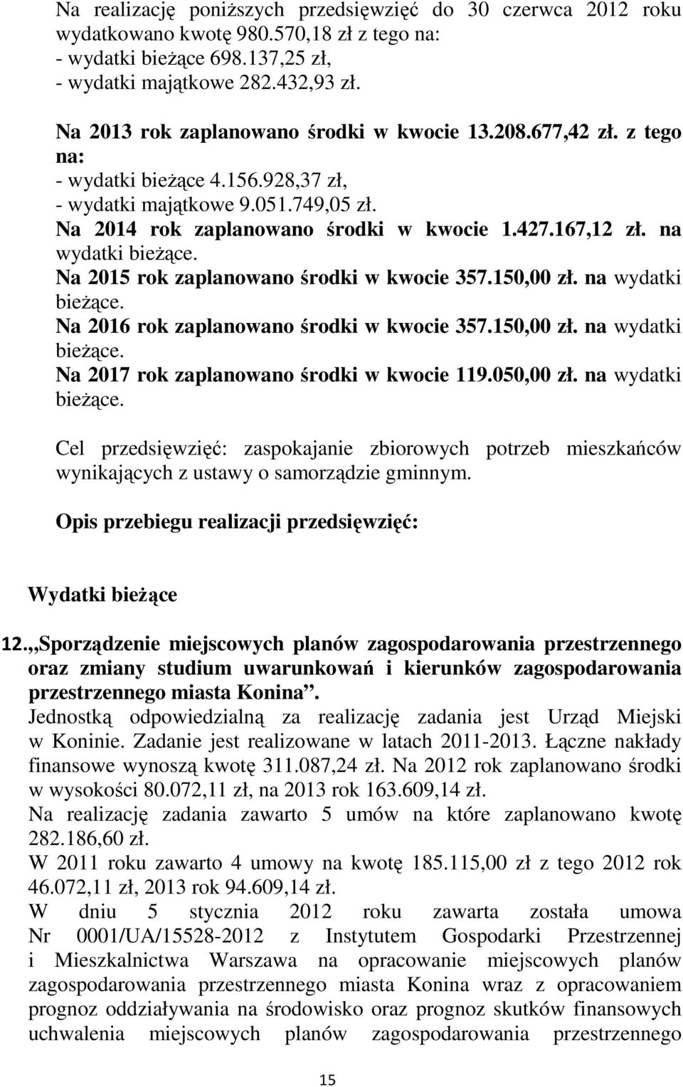 na wydatki bieŝące. Na 2015 rok zaplanowano środki w kwocie 357.150,00 zł. na wydatki bieŝące. Na 2016 rok zaplanowano środki w kwocie 357.150,00 zł. na wydatki bieŝące. Na 2017 rok zaplanowano środki w kwocie 119.
