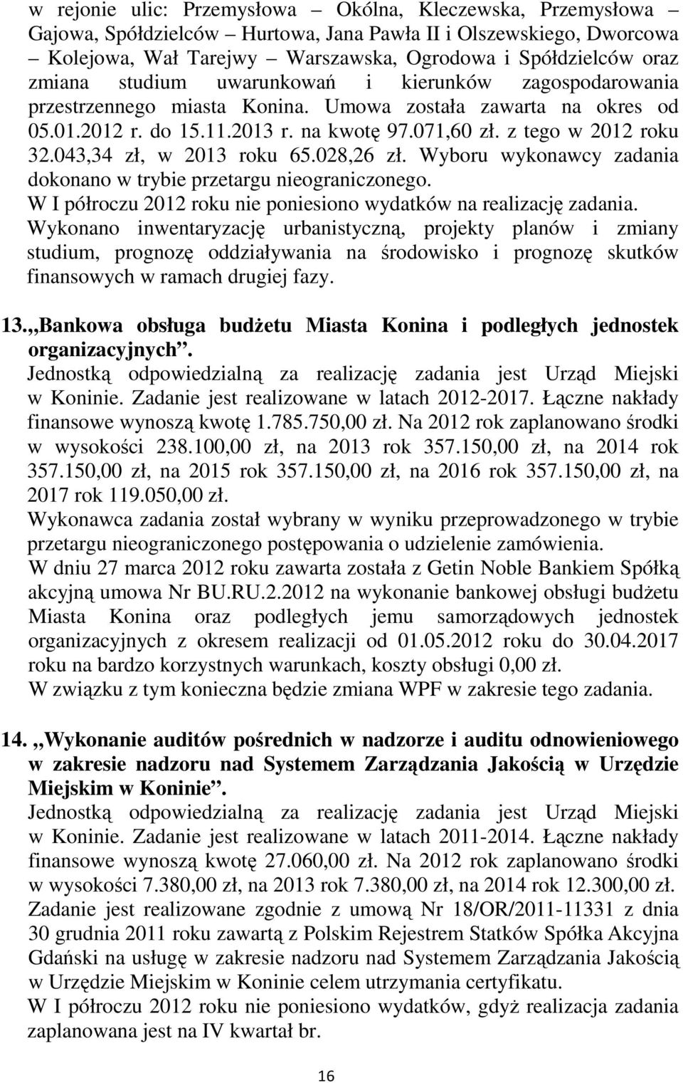 043,34 zł, w 2013 roku 65.028,26 zł. Wyboru wykonawcy zadania dokonano w trybie przetargu nieograniczonego. W I półroczu 2012 roku nie poniesiono wydatków na realizację zadania.
