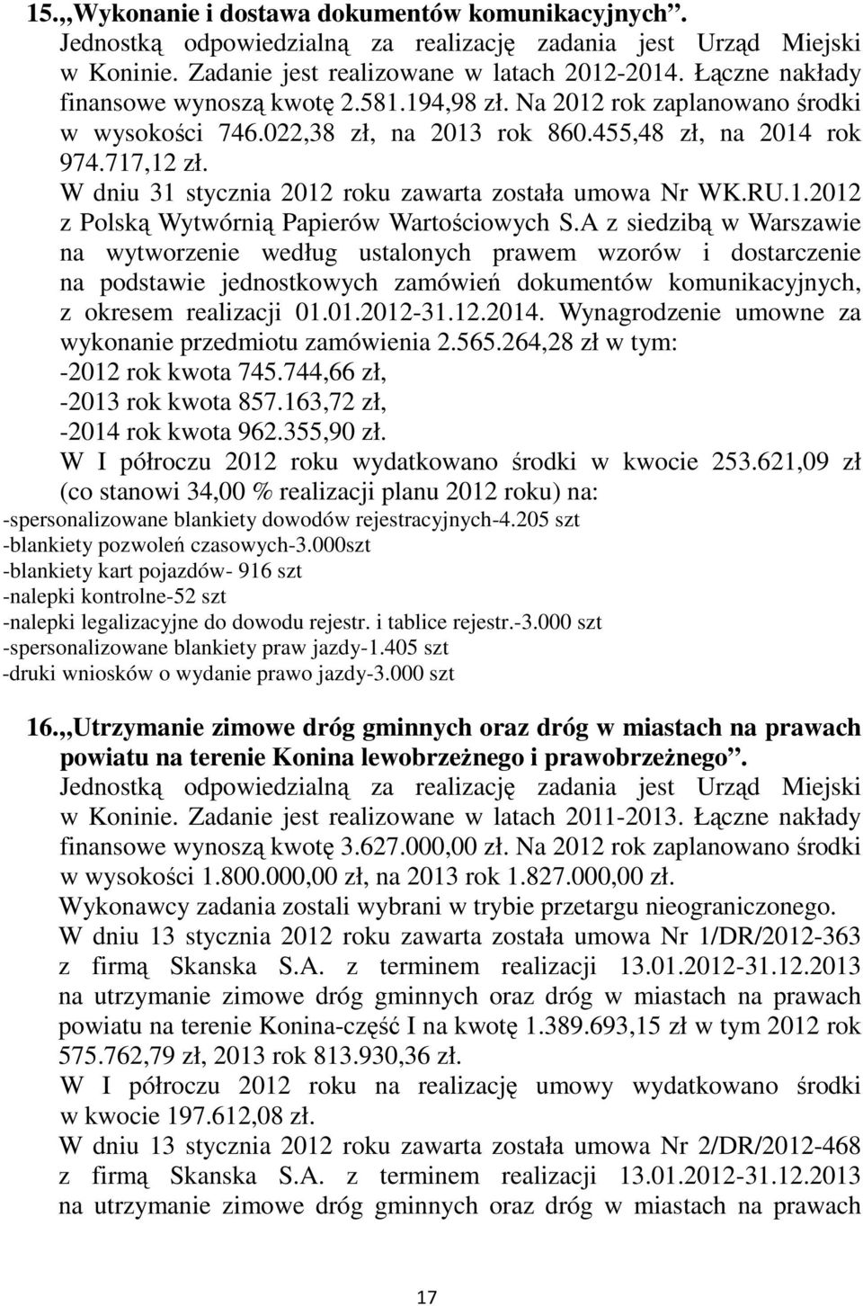 A z siedzibą w Warszawie na wytworzenie według ustalonych prawem wzorów i dostarczenie na podstawie jednostkowych zamówień dokumentów komunikacyjnych, z okresem realizacji 01.01.2012-31.12.2014.