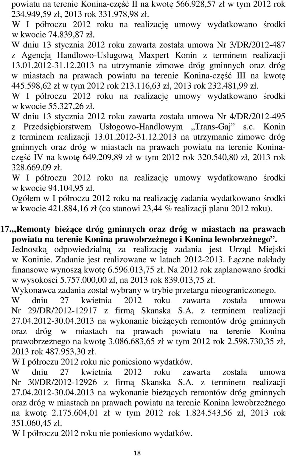 598,62 zł w tym 2012 rok 213.116,63 zł, 2013 rok 232.481,99 zł. W I półroczu 2012 roku na realizację umowy wydatkowano środki w kwocie 55.327,26 zł.
