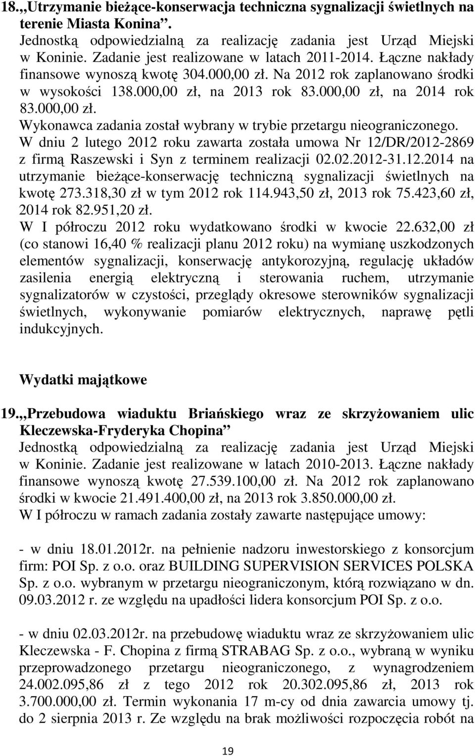 W dniu 2 lutego 2012 roku zawarta została umowa Nr 12/DR/2012-2869 z firmą Raszewski i Syn z terminem realizacji 02.02.2012-31.12.2014 na utrzymanie bieŝące-konserwację techniczną sygnalizacji świetlnych na kwotę 273.