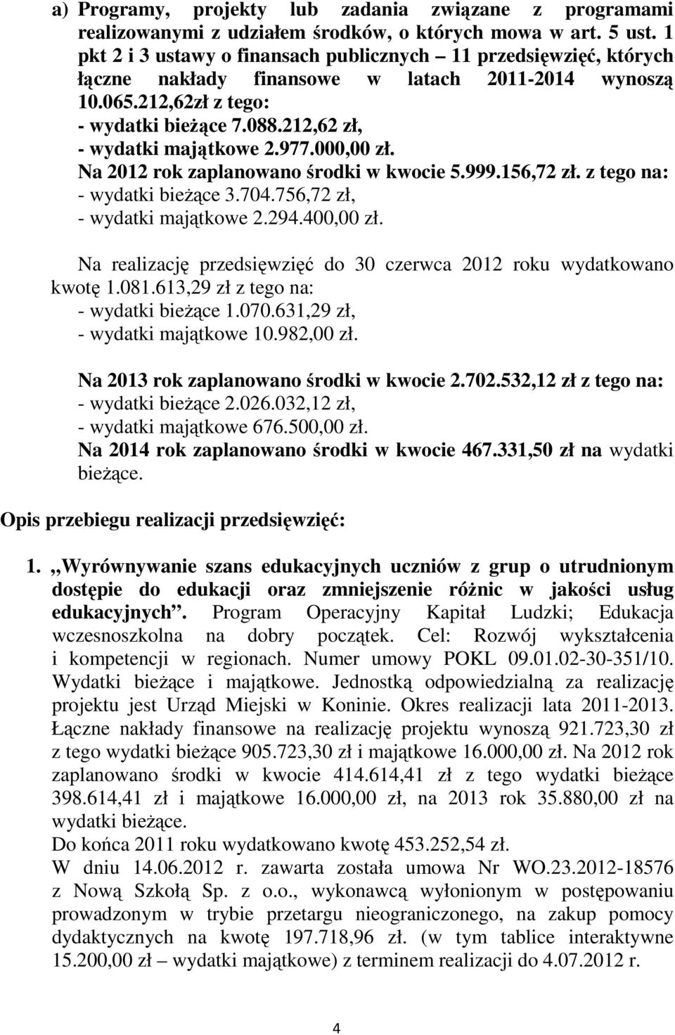 212,62 zł, - wydatki majątkowe 2.977.000,00 zł. Na 2012 rok zaplanowano środki w kwocie 5.999.156,72 zł. z tego na: - wydatki bieŝące 3.704.756,72 zł, - wydatki majątkowe 2.294.400,00 zł.