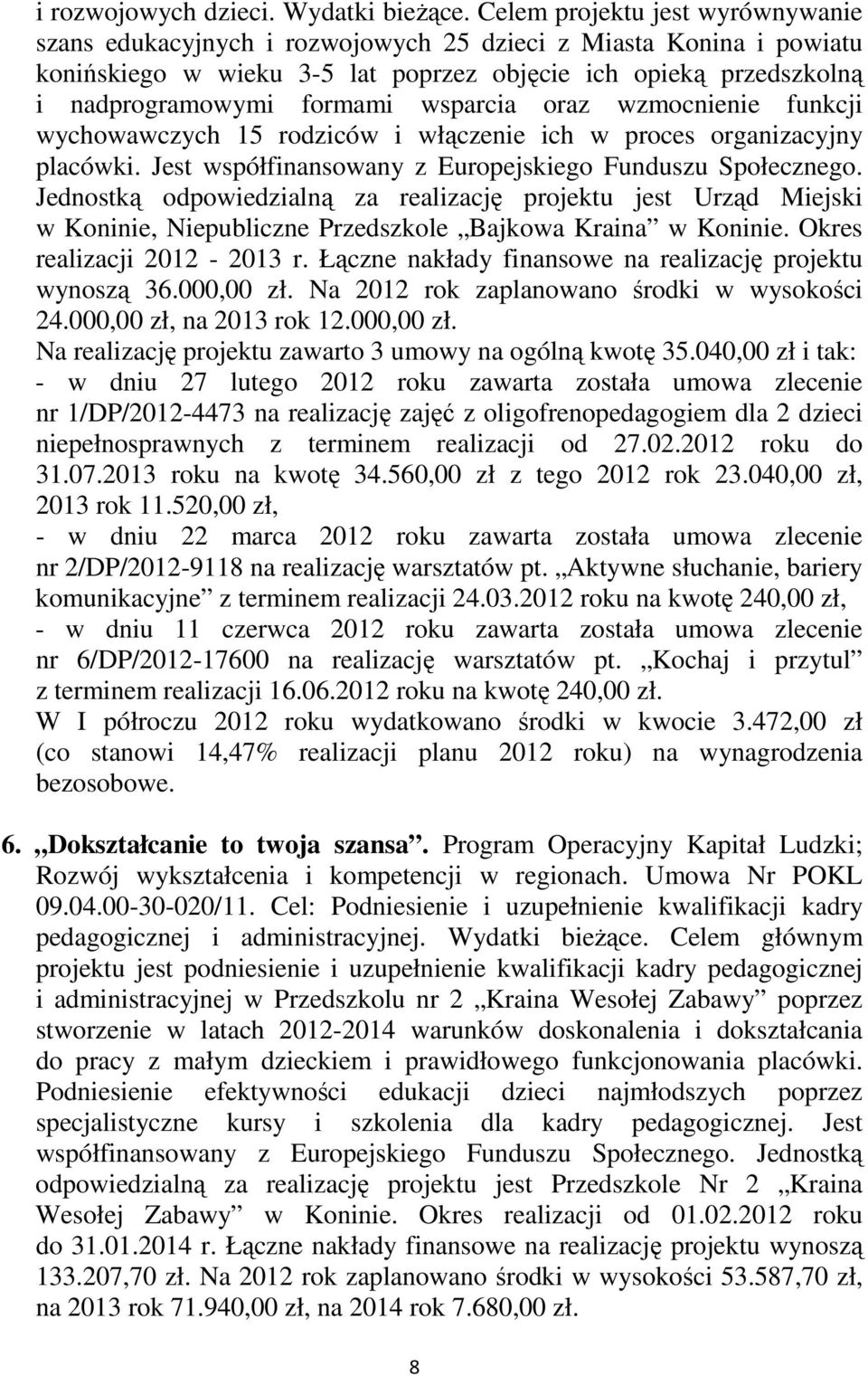 wsparcia oraz wzmocnienie funkcji wychowawczych 15 rodziców i włączenie ich w proces organizacyjny placówki. Jest współfinansowany z Europejskiego Funduszu Społecznego.