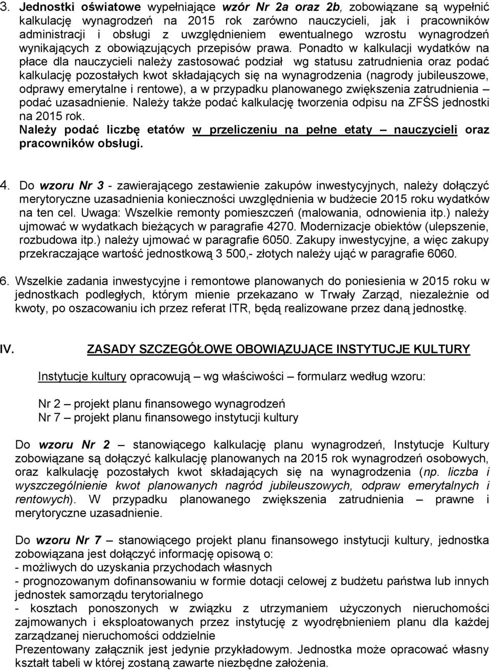 Ponadto w kalkulacji wydatków na płace dla nauczycieli należy zastosować podział wg statusu zatrudnienia oraz podać kalkulację pozostałych kwot składających się na wynagrodzenia (nagrody