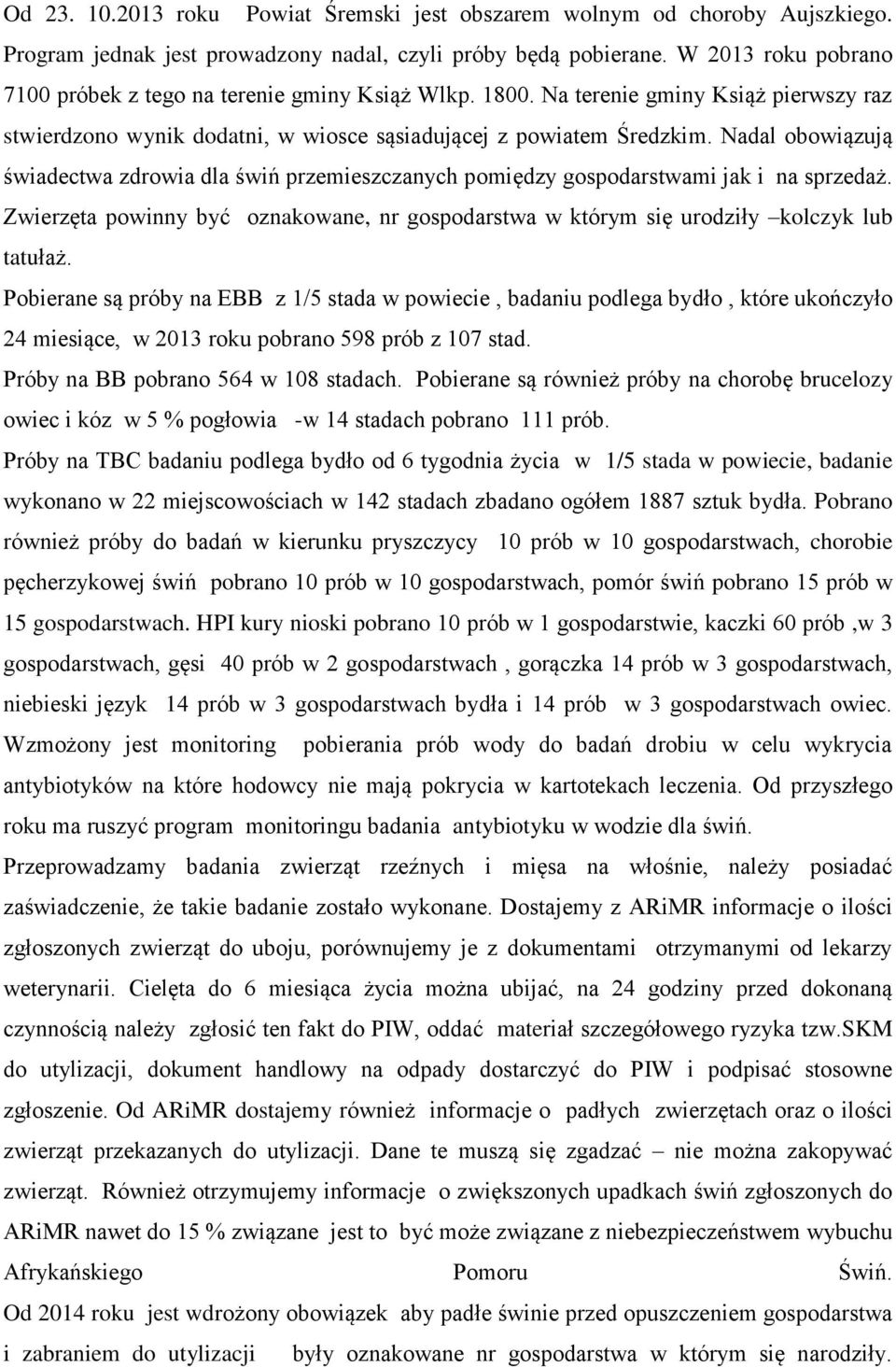 Nadal obowiązują świadectwa zdrowia dla świń przemieszczanych pomiędzy gospodarstwami jak i na sprzedaż. Zwierzęta powinny być oznakowane, nr gospodarstwa w którym się urodziły kolczyk lub tatułaż.