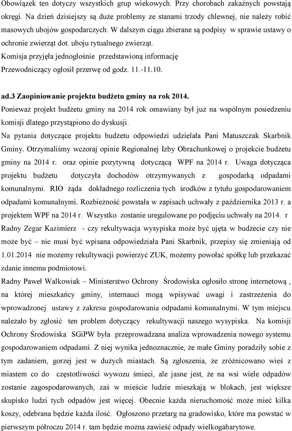 uboju rytualnego zwierząt. Komisja przyjęła jednogłośnie przedstawioną informację Przewodniczący ogłosił przerwę od godz. 11.-11.10. ad.3 Zaopiniowanie projektu budżetu gminy na rok 2014.