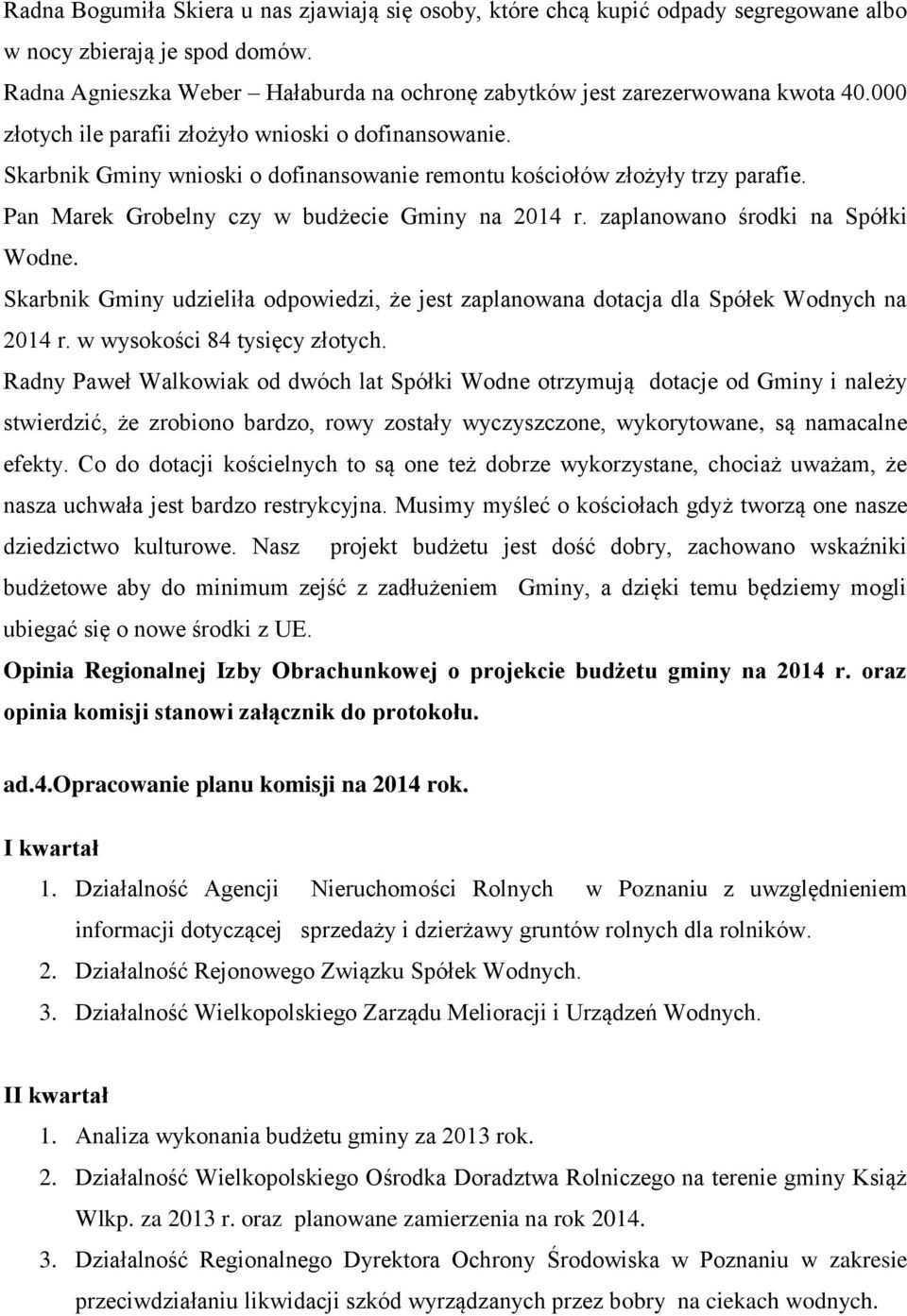 zaplanowano środki na Spółki Wodne. Skarbnik Gminy udzieliła odpowiedzi, że jest zaplanowana dotacja dla Spółek Wodnych na 2014 r. w wysokości 84 tysięcy złotych.