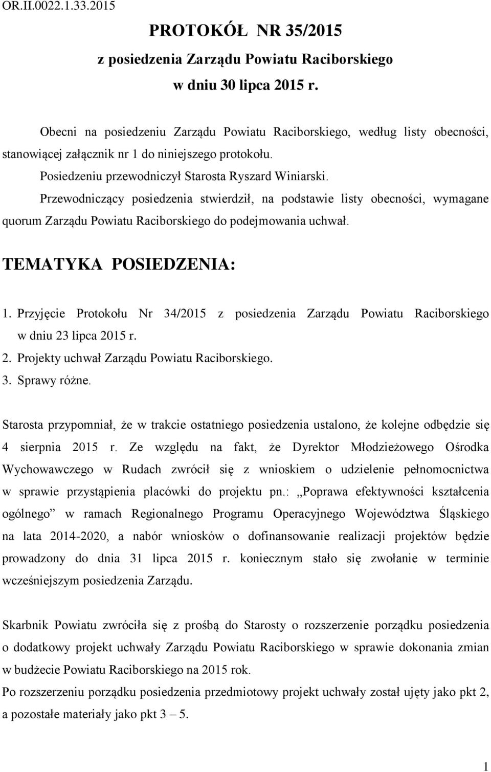 Przewodniczący posiedzenia stwierdził, na podstawie listy obecności, wymagane quorum Zarządu Powiatu Raciborskiego do podejmowania uchwał. TEMATYKA POSIEDZENIA: 1.