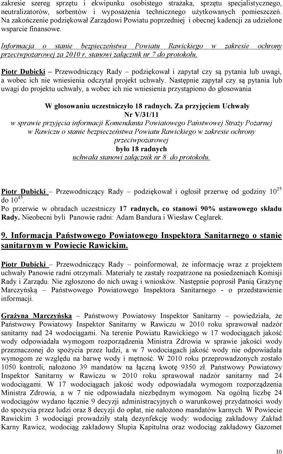 Informacja o stanie bezpieczeństwa Powiatu Rawickiego w zakresie ochrony przeciwpożarowej za 2010 r. stanowi załącznik nr 7 do protokołu.