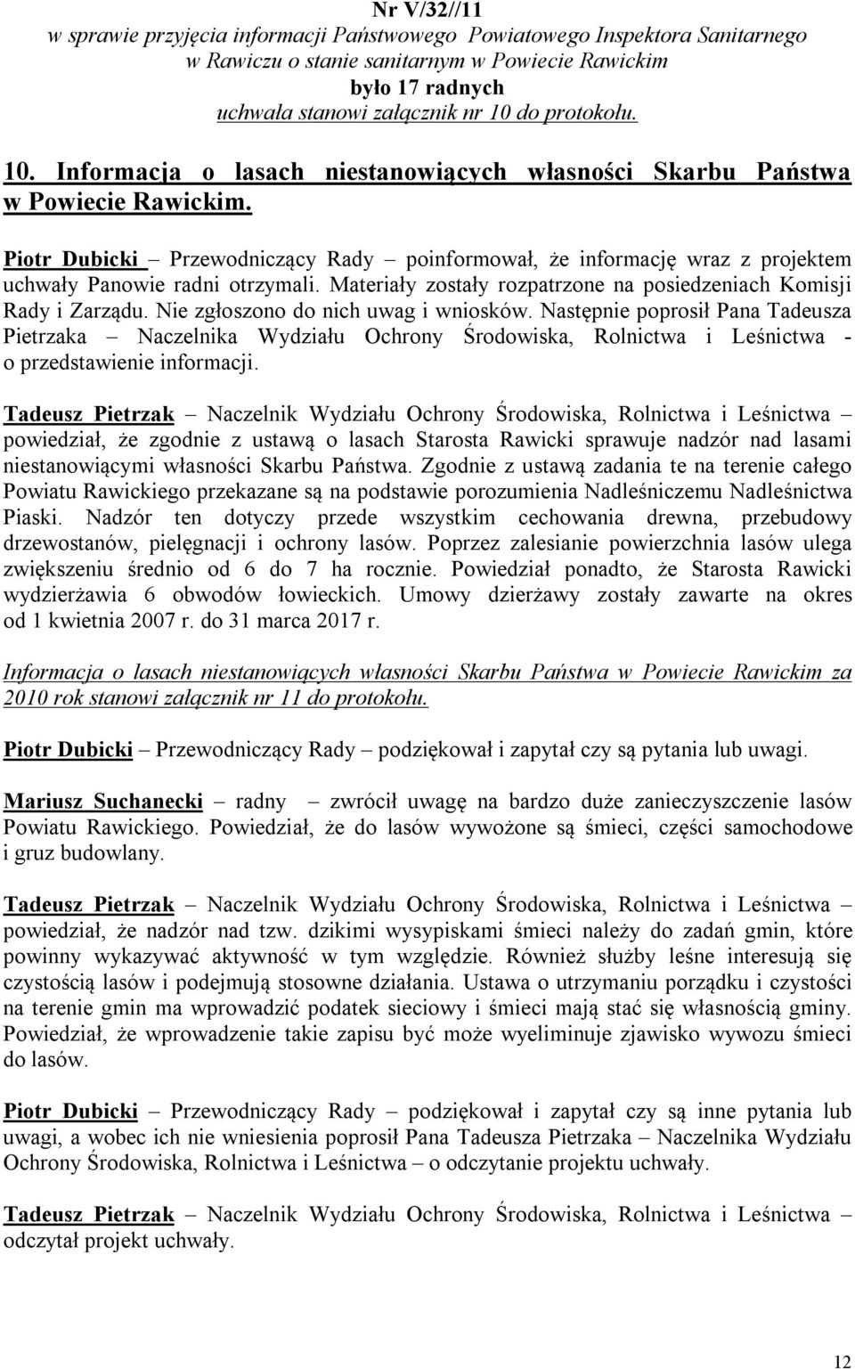 Piotr Dubicki Przewodniczący Rady poinformował, że informację wraz z projektem uchwały Panowie radni otrzymali. Materiały zostały rozpatrzone na posiedzeniach Komisji Rady i Zarządu.