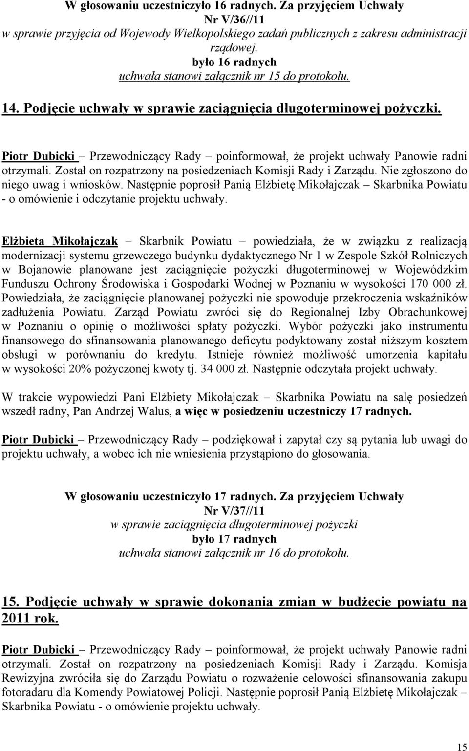 Piotr Dubicki Przewodniczący Rady poinformował, że projekt uchwały Panowie radni otrzymali. Został on rozpatrzony na posiedzeniach Komisji Rady i Zarządu. Nie zgłoszono do niego uwag i wniosków.