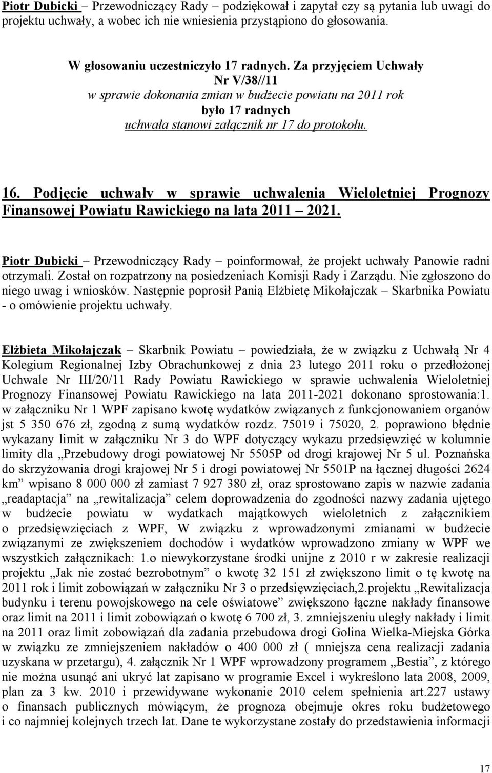 Podjęcie uchwały w sprawie uchwalenia Wieloletniej Prognozy Finansowej Powiatu Rawickiego na lata 2011 2021. Piotr Dubicki Przewodniczący Rady poinformował, że projekt uchwały Panowie radni otrzymali.