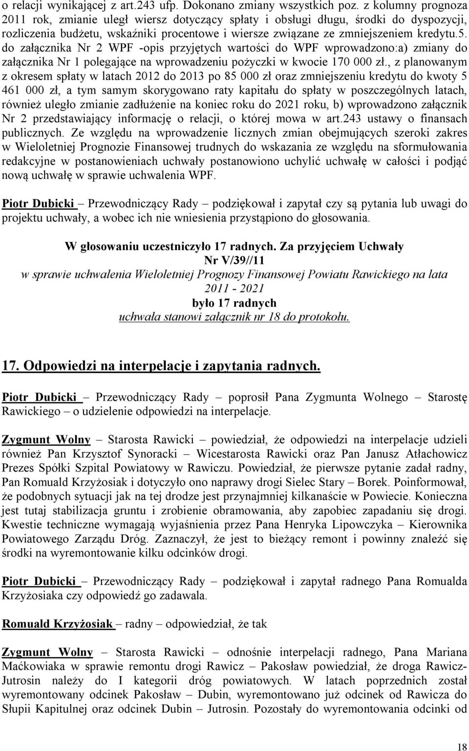do załącznika Nr 2 WPF -opis przyjętych wartości do WPF wprowadzono:a) zmiany do załącznika Nr 1 polegające na wprowadzeniu pożyczki w kwocie 170 000 zł.