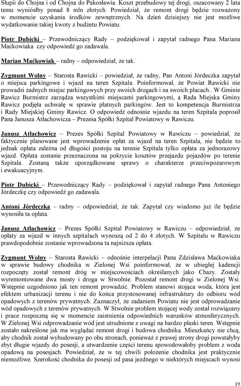 Piotr Dubicki Przewodniczący Rady podziękował i zapytał radnego Pana Mariana Maćkowiaka czy odpowiedź go zadawala. Marian Maćkowiak radny odpowiedział, że tak.