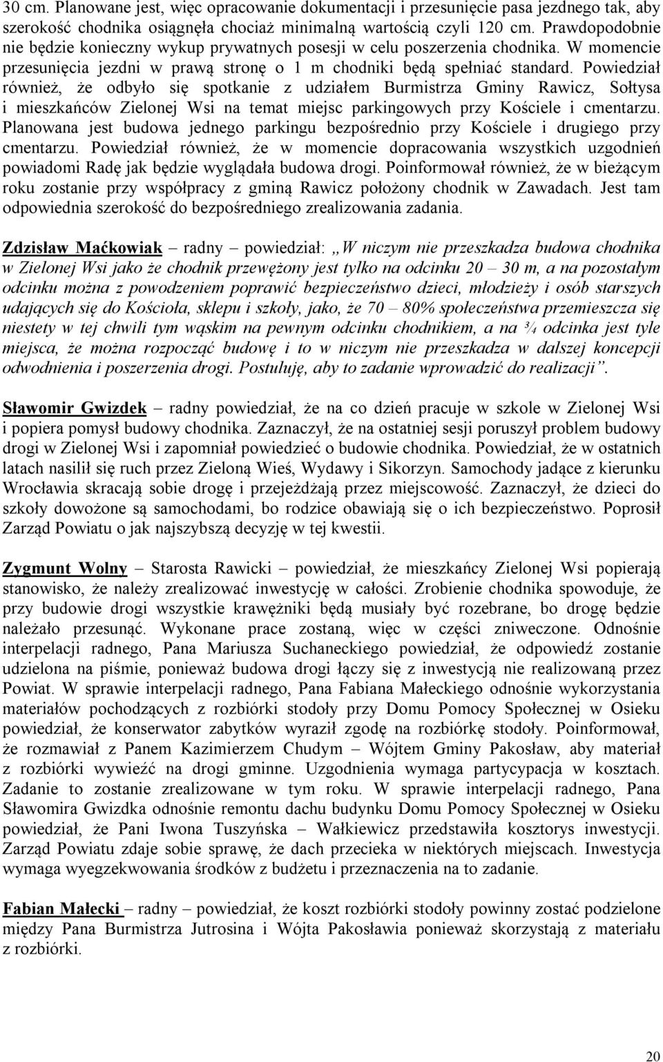 Powiedział również, że odbyło się spotkanie z udziałem Burmistrza Gminy Rawicz, Sołtysa i mieszkańców Zielonej Wsi na temat miejsc parkingowych przy Kościele i cmentarzu.