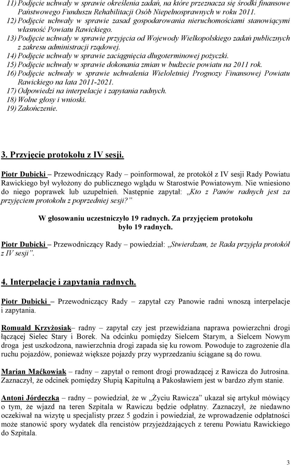 13) Podjęcie uchwały w sprawie przyjęcia od Wojewody Wielkopolskiego zadań publicznych z zakresu administracji rządowej. 14) Podjęcie uchwały w sprawie zaciągnięcia długoterminowej pożyczki.