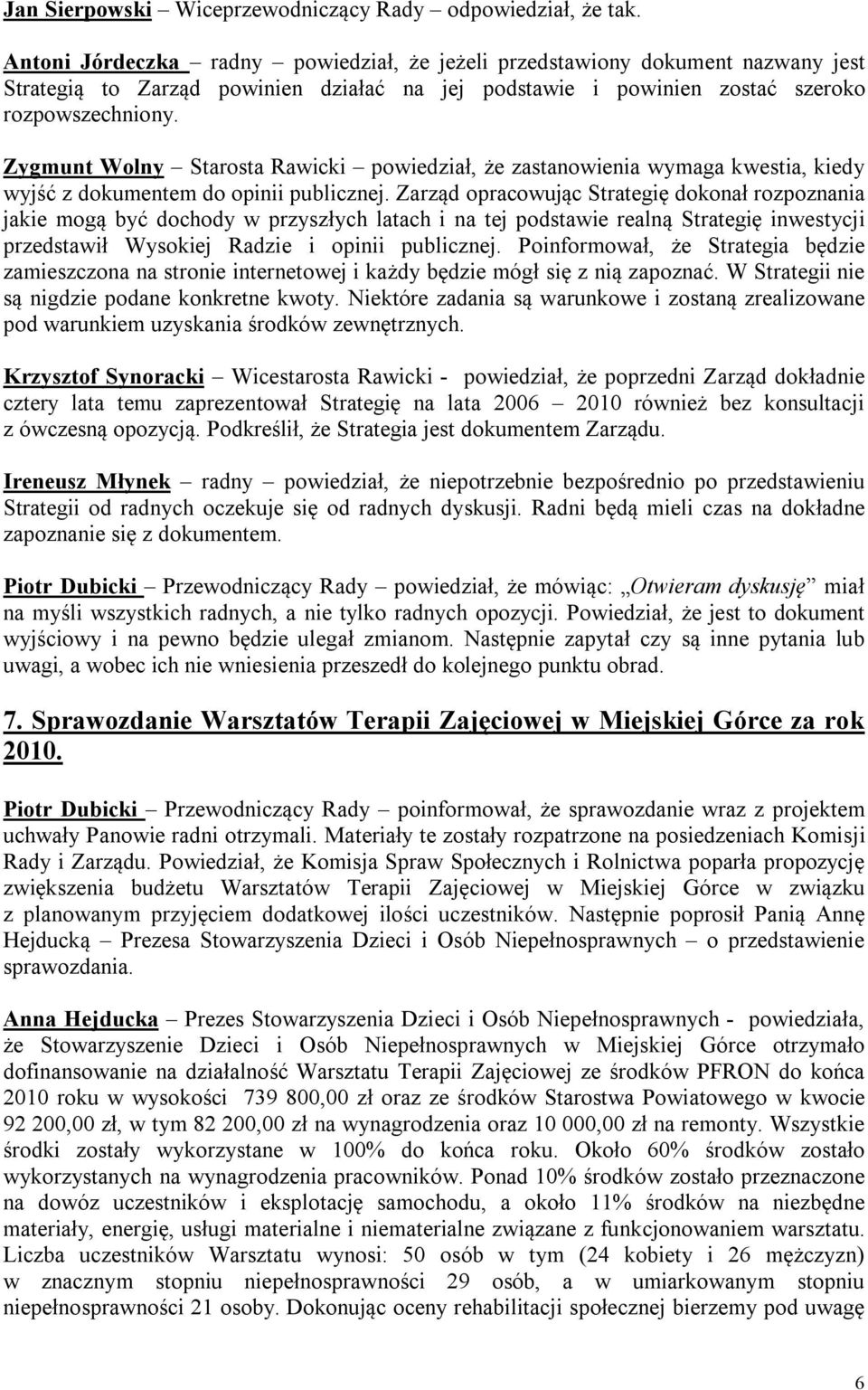 Zygmunt Wolny Starosta Rawicki powiedział, że zastanowienia wymaga kwestia, kiedy wyjść z dokumentem do opinii publicznej.