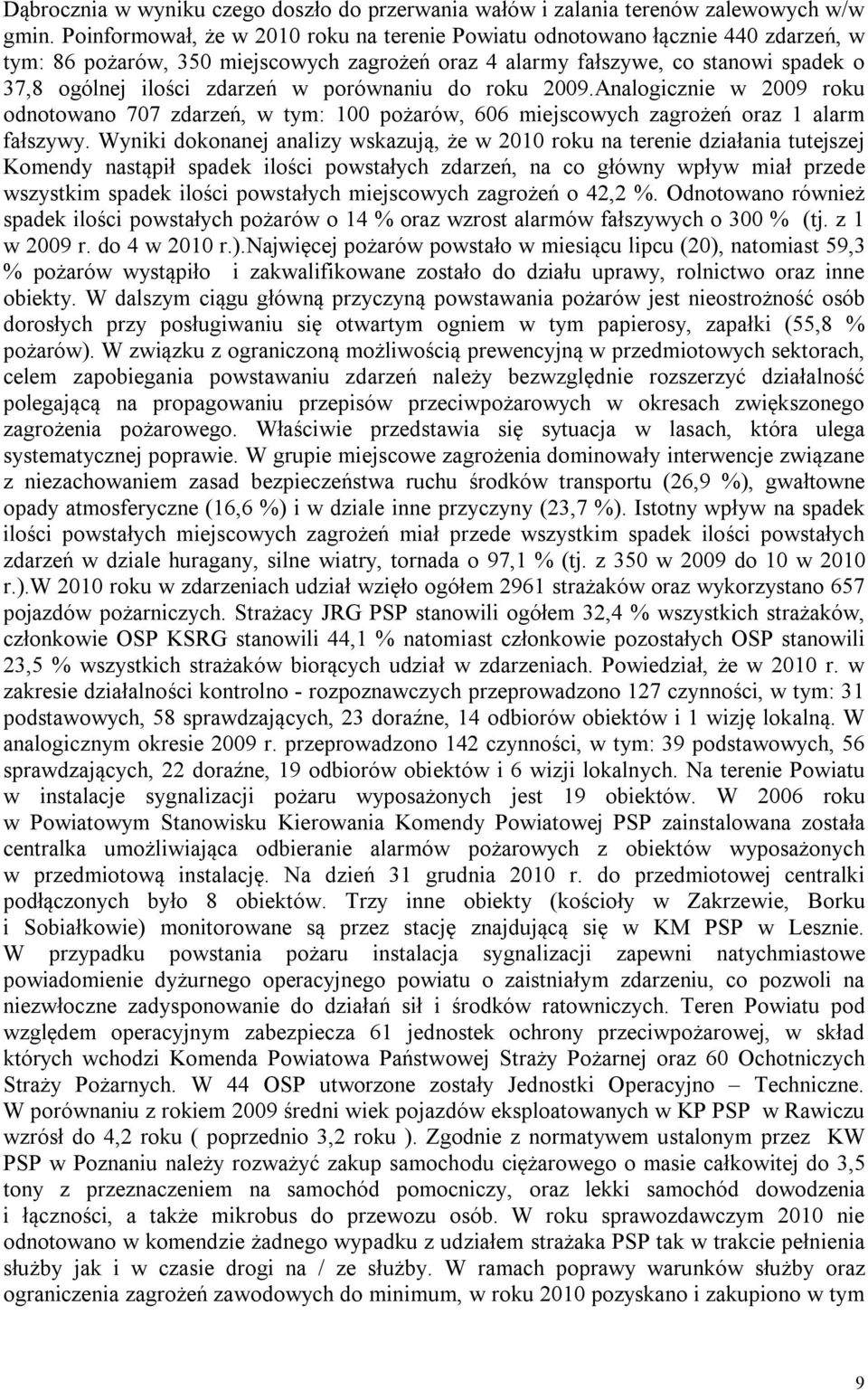 porównaniu do roku 2009.Analogicznie w 2009 roku odnotowano 707 zdarzeń, w tym: 100 pożarów, 606 miejscowych zagrożeń oraz 1 alarm fałszywy.