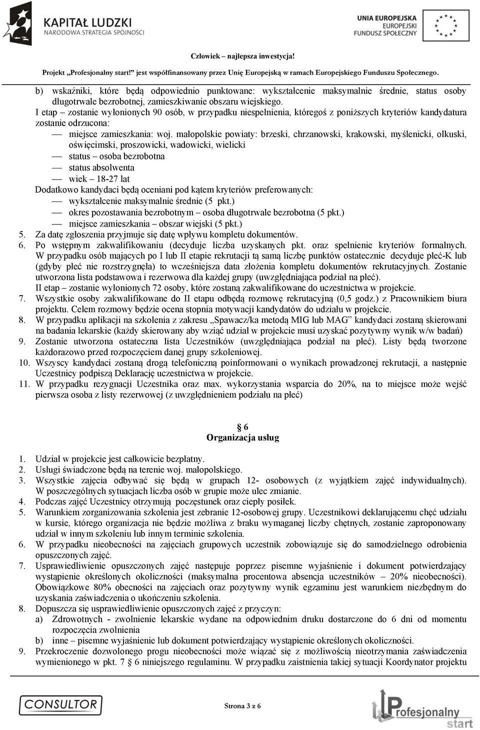 małopolskie powiaty: brzeski, chrzanowski, krakowski, myślenicki, olkuski, oświęcimski, proszowicki, wadowicki, wielicki status osoba bezrobotna status absolwenta wiek 18-27 lat Dodatkowo kandydaci