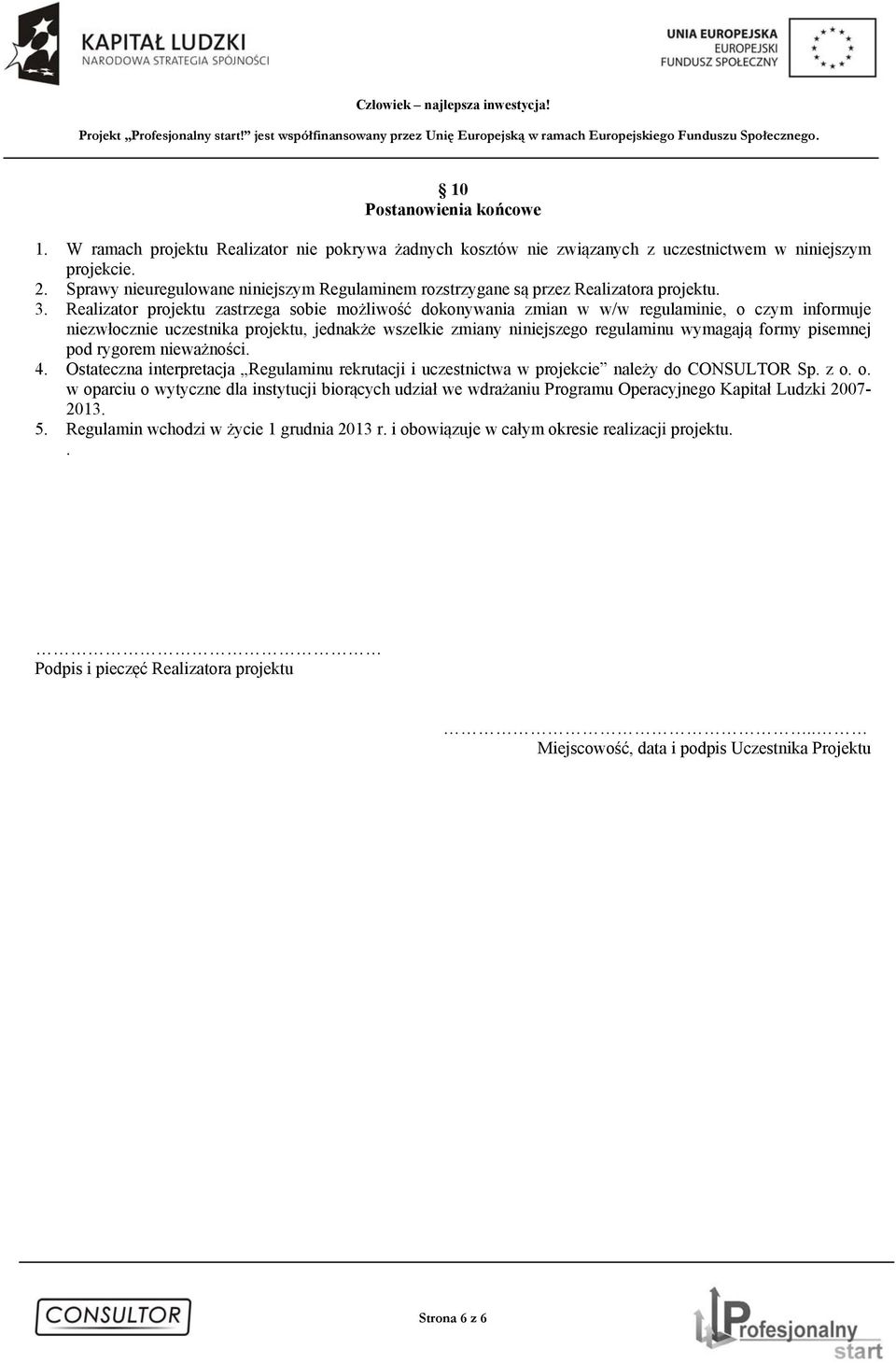 Realizator projektu zastrzega sobie możliwość dokonywania zmian w w/w regulaminie, o czym informuje niezwłocznie uczestnika projektu, jednakże wszelkie zmiany niniejszego regulaminu wymagają formy