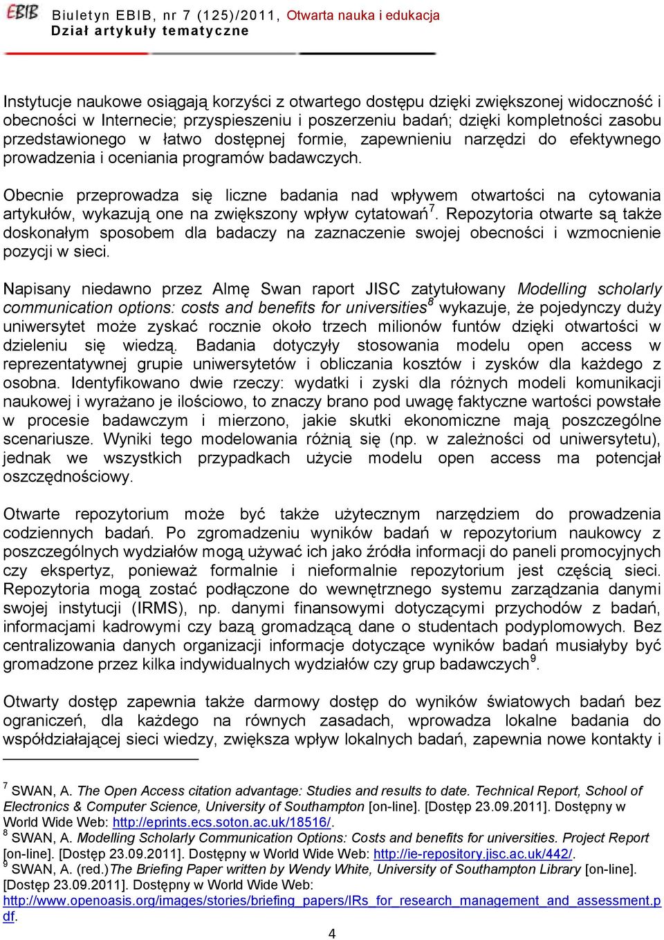 Obecnie przeprowadza się liczne badania nad wpływem otwartości na cytowania artykułów, wykazują one na zwiększony wpływ cytatowań 7.