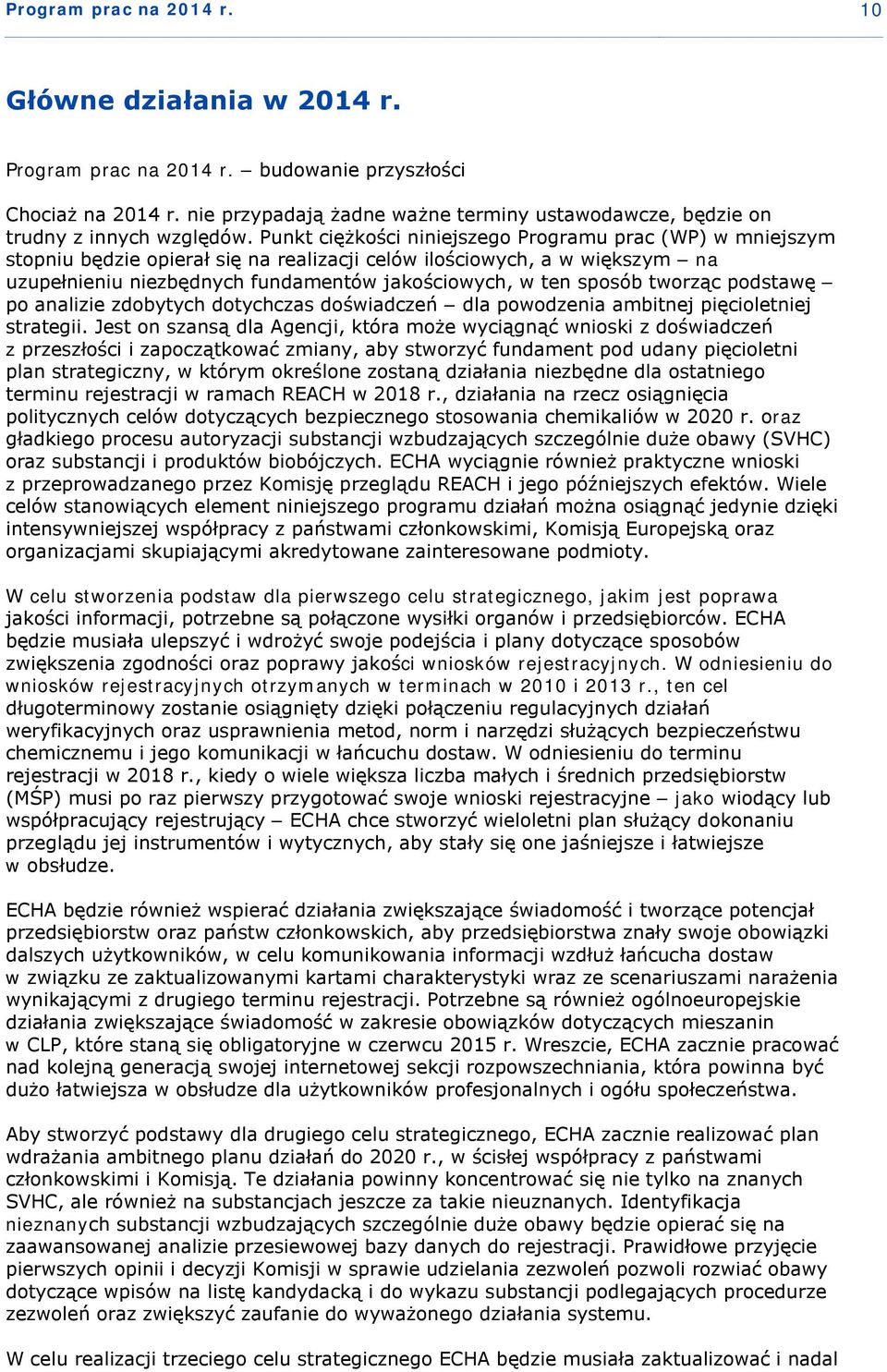 Punkt ciężkości niniejszego Programu prac (WP) w mniejszym stopniu będzie opierał się na realizacji celów ilościowych, a w większym na uzupełnieniu niezbędnych fundamentów jakościowych, w ten sposób