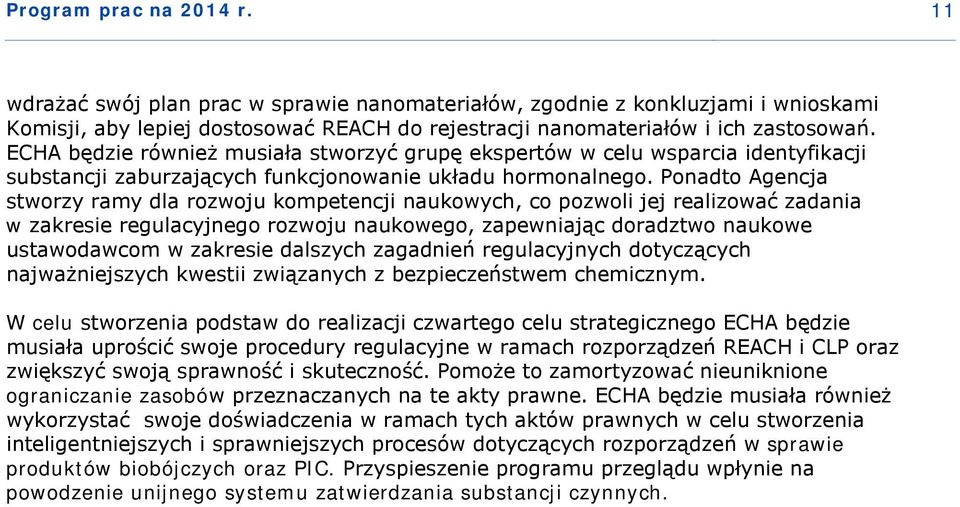 Ponadto Agencja stworzy ramy dla rozwoju kompetencji naukowych, co pozwoli jej realizować zadania w zakresie regulacyjnego rozwoju naukowego, zapewniając doradztwo naukowe ustawodawcom w zakresie