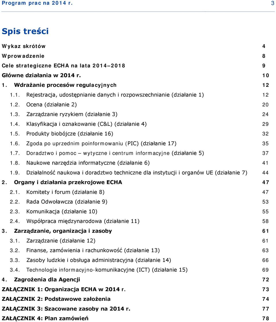32 1.6. Zgoda po uprzednim poinformowaniu (PIC) (działanie 17) 35 1.7. Doradztwo i pomoc wytyczne i centrum informacyjne (działanie 5) 37 1.8. Naukowe narzędzia informatyczne (działanie 6) 41 1.9.