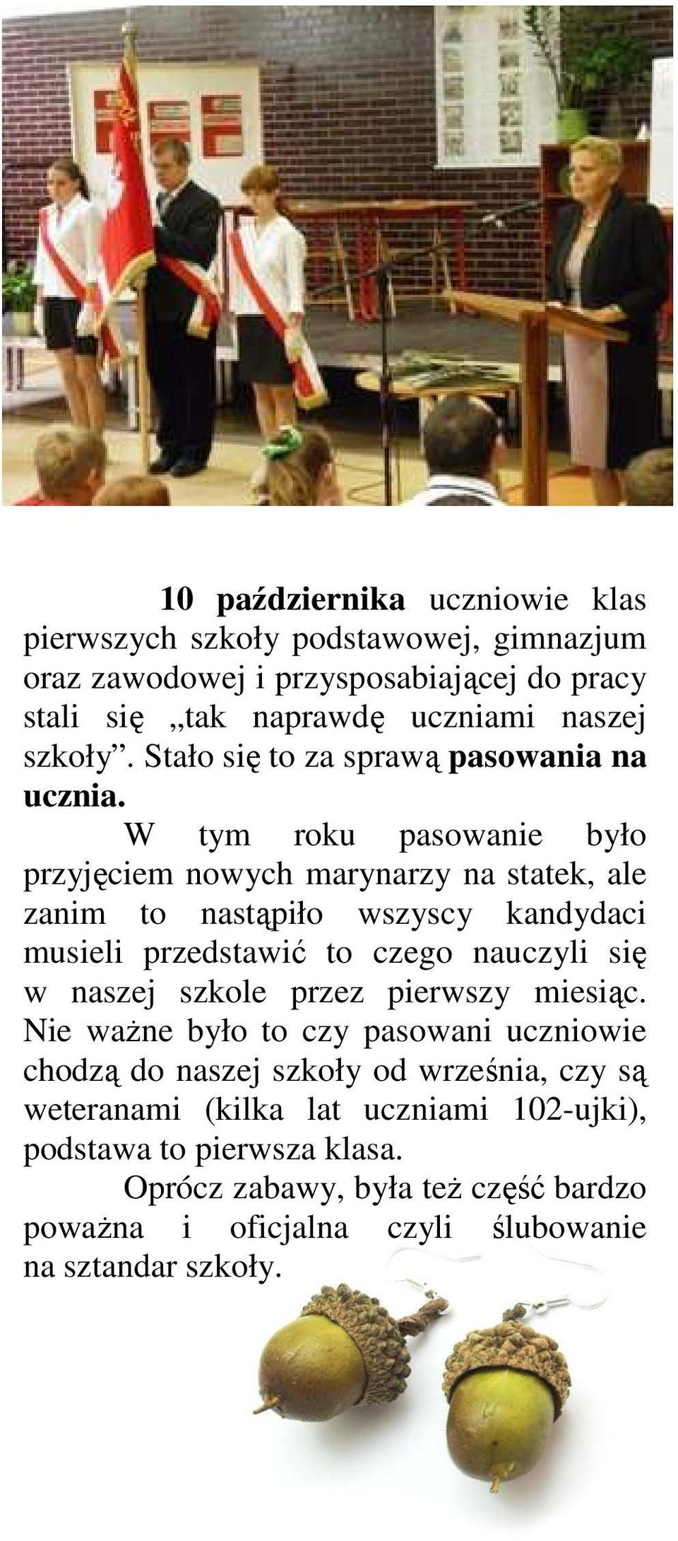 W tym roku pasowanie było przyjęciem nowych marynarzy na statek, ale zanim to nastąpiło wszyscy kandydaci musieli przedstawić to czego nauczyli się w naszej