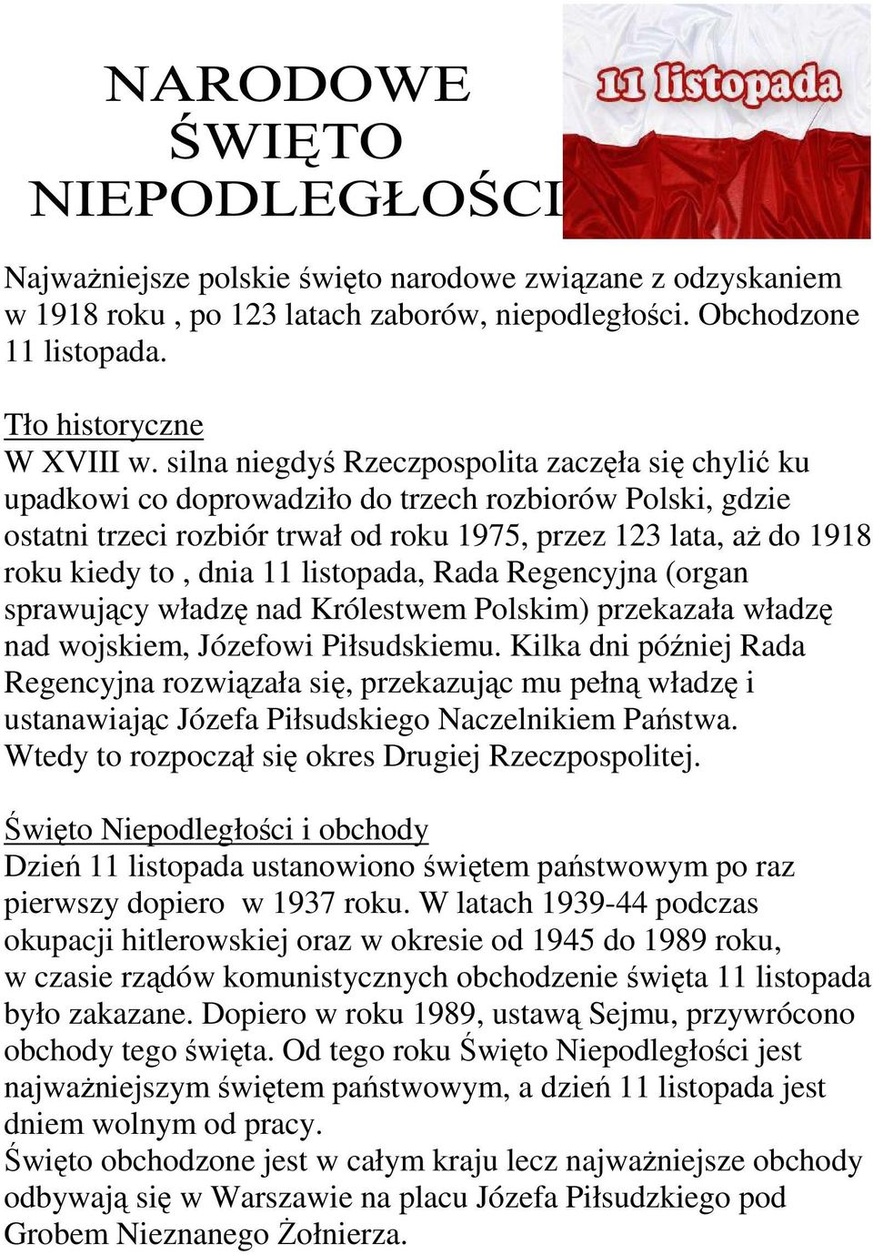 11 listopada, Rada Regencyjna (organ sprawujący władzę nad Królestwem Polskim) przekazała władzę nad wojskiem, Józefowi Piłsudskiemu.