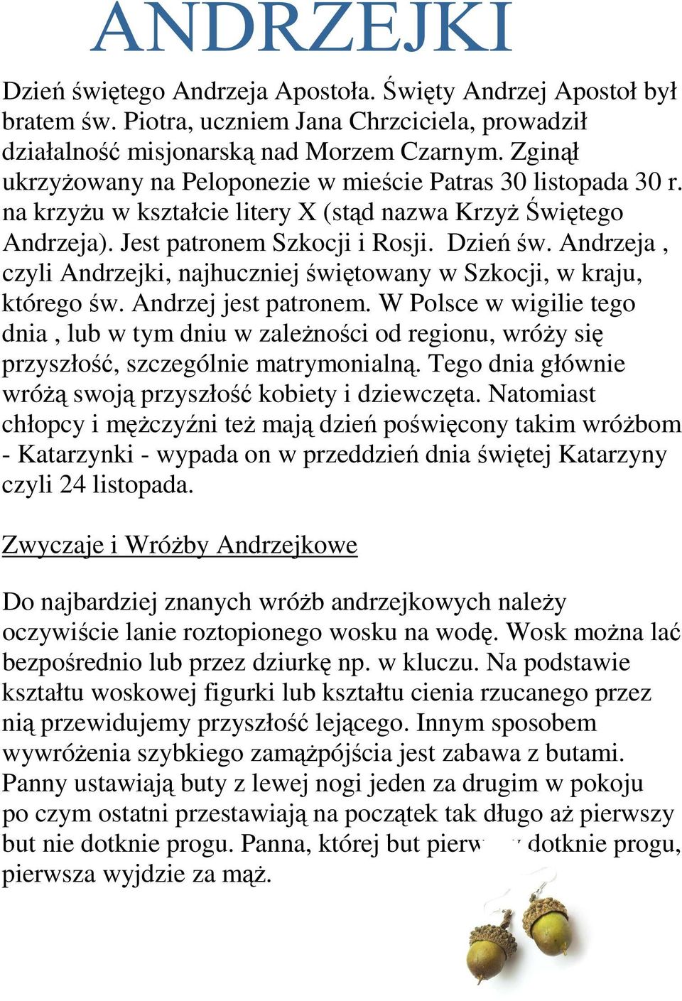 Andrzeja, czyli Andrzejki, najhuczniej świętowany w Szkocji, w kraju, którego św. Andrzej jest patronem.