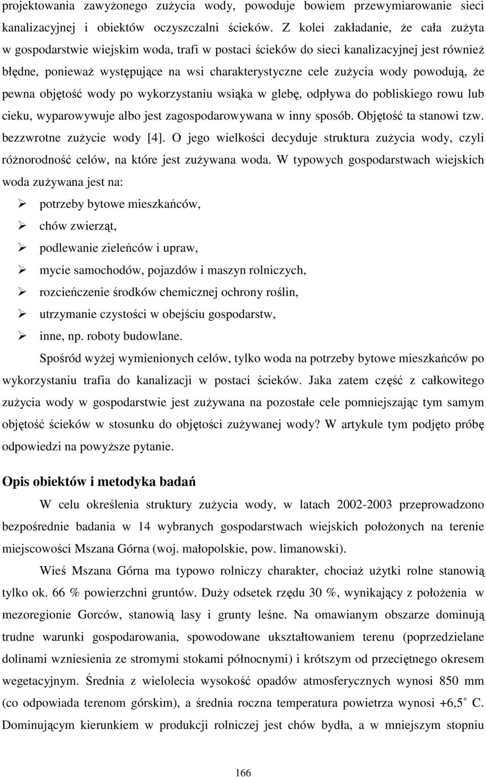 powodują, Ŝe pewna objętość wody po wykorzystaniu wsiąka w glebę, odpływa do pobliskiego rowu lub cieku, wyparowywuje albo jest zagospodarowywana w inny sposób. Objętość ta stanowi tzw.