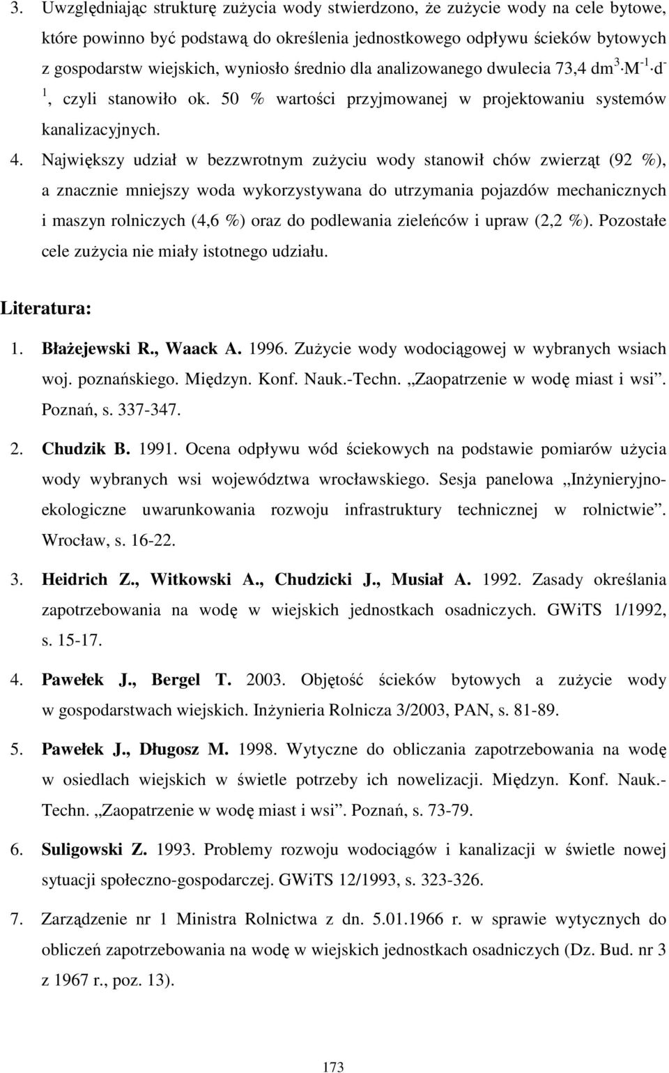 Największy udział w bezzwrotnym zuŝyciu wody stanowił chów zwierząt (92 %), a znacznie mniejszy woda wykorzystywana do utrzymania pojazdów mechanicznych i maszyn rolniczych (4,6 %) oraz do podlewania