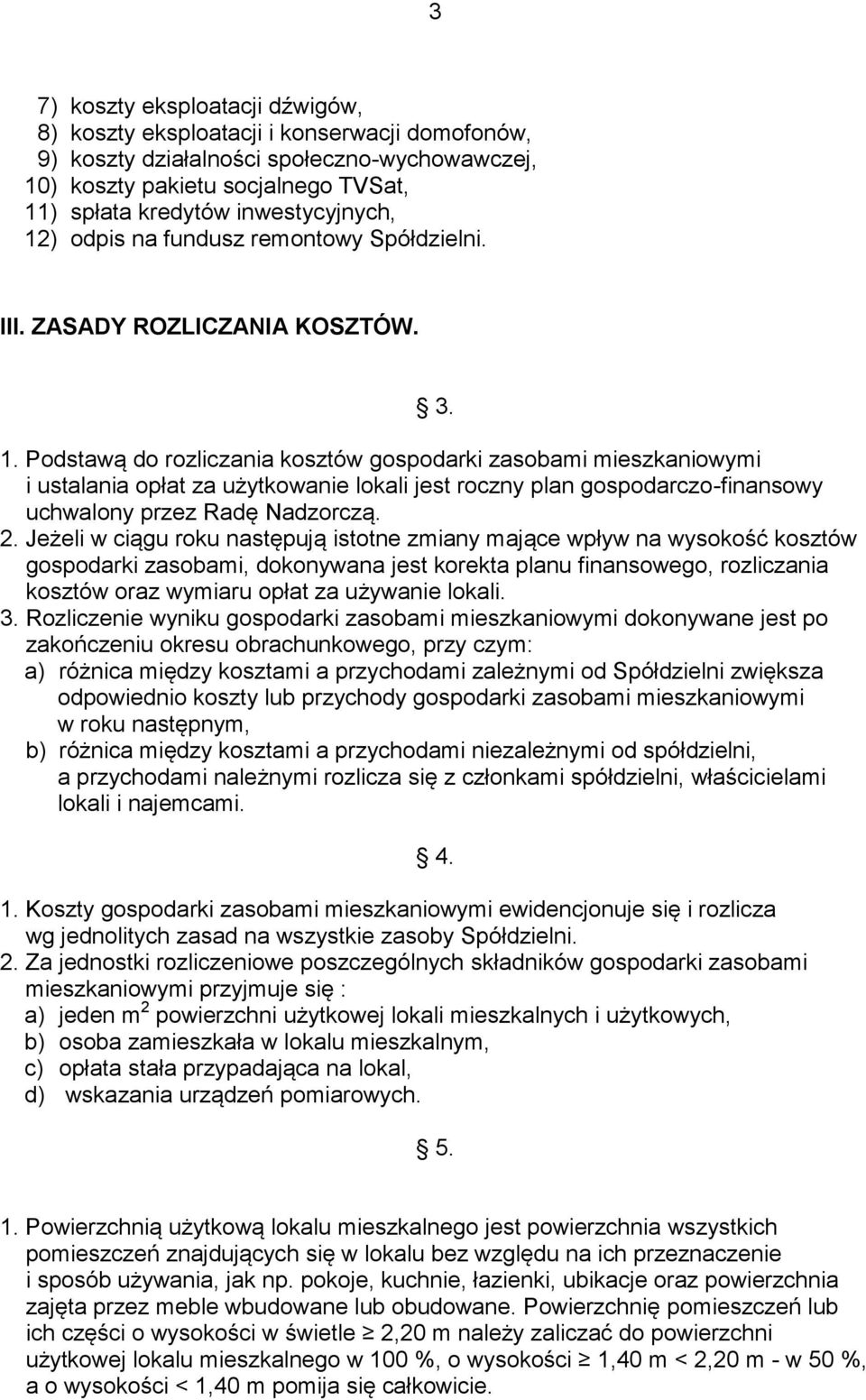 2. Jeżeli w ciągu roku następują istotne zmiany mające wpływ na wysokość kosztów gospodarki zasobami, dokonywana jest korekta planu finansowego, rozliczania kosztów oraz wymiaru opłat za używanie