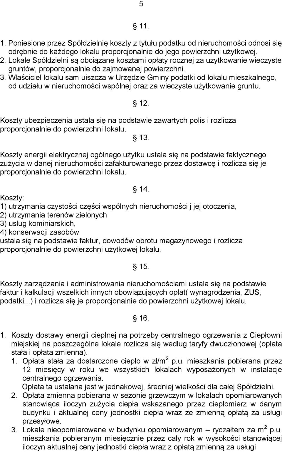 Właściciel lokalu sam uiszcza w Urzędzie Gminy podatki od lokalu mieszkalnego, od udziału w nieruchomości wspólnej oraz za wieczyste użytkowanie gruntu. 12.