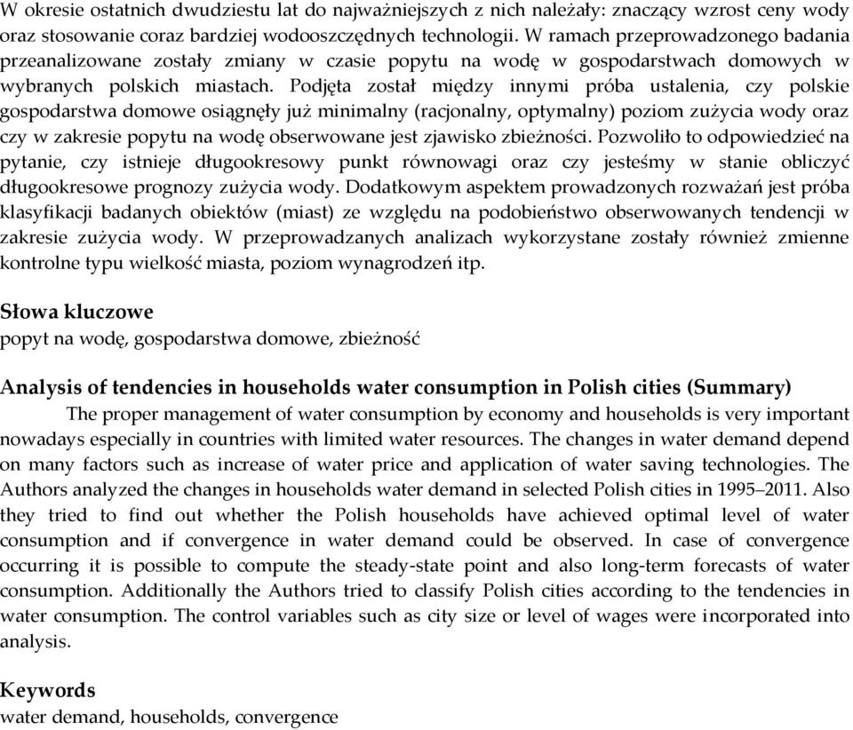 Podjęta został między innymi próba ustalenia, czy polskie gospodarstwa domowe osiągnęły już minimalny (racjonalny, optymalny) poziom zużycia wody oraz czy w zakresie popytu na wodę obserwowane jest