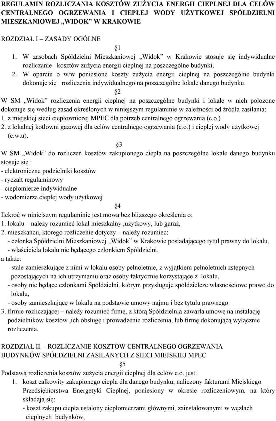 W oparciu o w/w poniesione koszty zużycia energii cieplnej na poszczególne budynki dokonuje się rozliczenia indywidualnego na poszczególne lokale danego budynku.