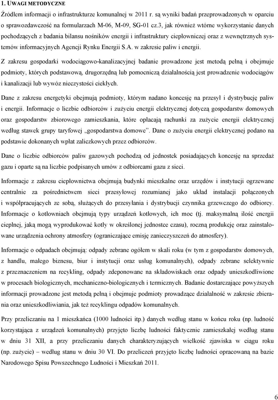 Z zakresu gospodarki wodociągowo-kanalizacyjnej badanie prowadzone jest metodą pełną i obejmuje podmioty, których podstawową, drugorzędną lub pomocniczą działalnością jest prowadzenie wodociągów i