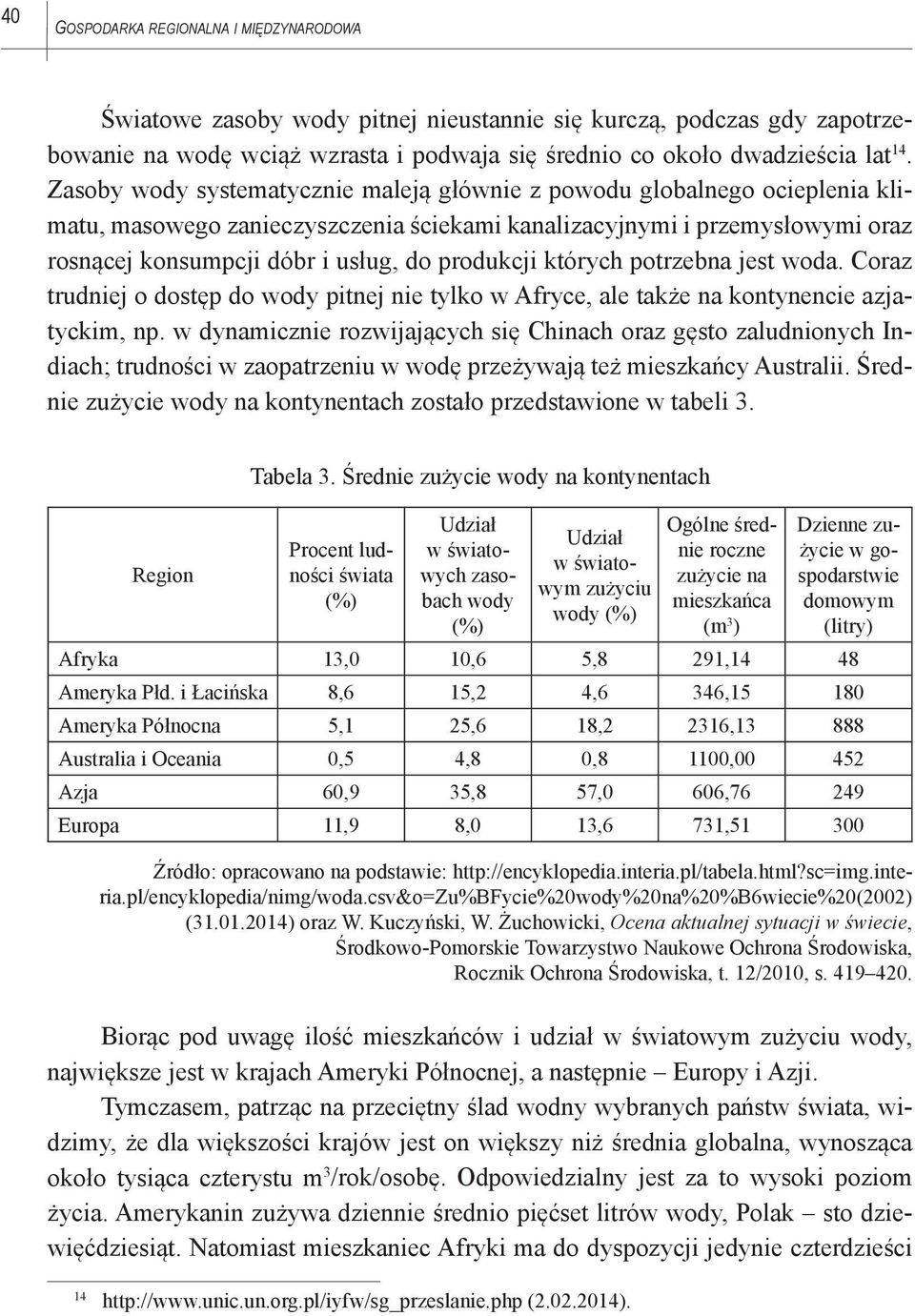 produkcji których potrzebna jest woda. Coraz trudniej o dostęp do wody pitnej nie tylko w Afryce, ale także na kontynencie azjatyckim, np.