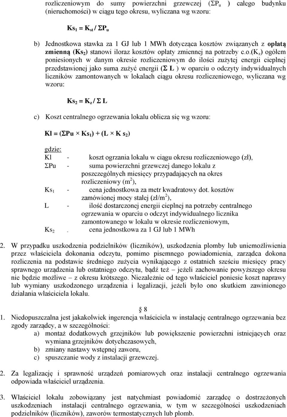 przedstawionej jako suma zużyć energii ( L ) w oparciu o odczyty indywidualnych liczników zamontowanych w lokalach ciągu okresu rozliczeniowego, wyliczana wg wzoru: Ks 2 = K z / L c) Koszt